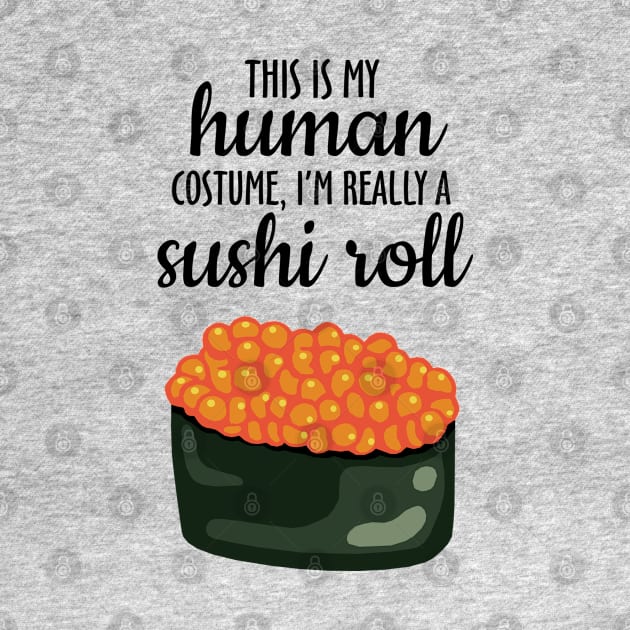 This Is My Human Costume, I'm Really A Sushi Roll by KewaleeTee